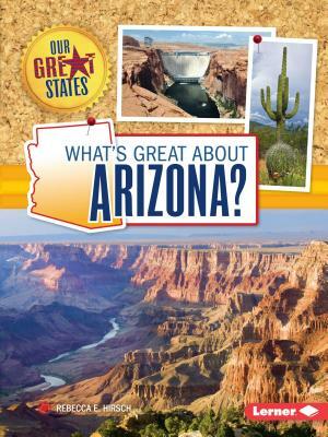 What's Great about Arizona? by Rebecca E. Hirsch