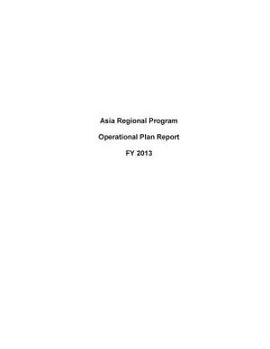 Asia Regional Program Operational Plan Report FY 2013 by United States Department of State