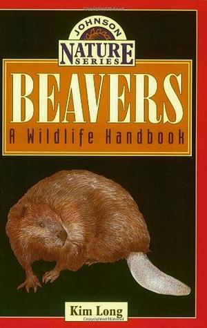 Beavers: A Wildlife Handbook by Kim Long