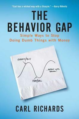 The Behaviour Gap: Simple Ways to Stop Doing Dumb Things with Money by Carl Richards