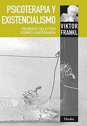 Psicoterapia y existencialismo: Escritos selectos sobre logoterapia by Viktor E. Frankl, Antoni Martínez Riu