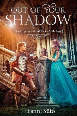 Out of Your Shadow: An Empowered Sidekicks Anthology by Kathleen Murphey, Billy San Juan, Christopher M. Palmer