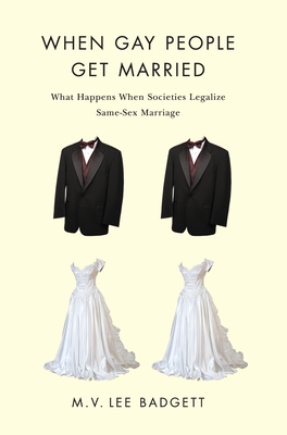 When Gay People Get Married: What Happens When Societies Legalize Same-Sex Marriage by M.V. Lee Badgett