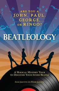 Beatleology: A Magical Mystery Tour to Discover Your Inner Beatle by Adam Jaquette