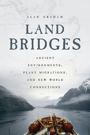 Land Bridges: Ancient Environments, Plant Migrations, and New World Connections by Alan Graham