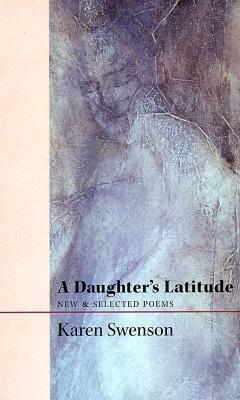 A Daughter's Latitude: New & Selected Poems by Karen Swenson
