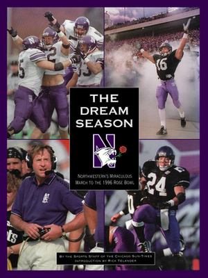 Dream Season: Northwestern's Miraculous 1995 March to the Rose Bowl by Chicago Sun-Times Sports, Rick Telander, Chicago Sun Times