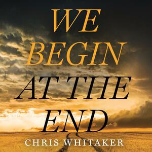 We Begin at the End by Chris Whitaker