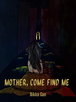 Mother, Come Find Me by Nikka Gan