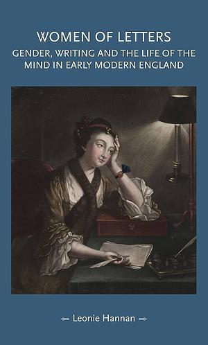 Women of letters: Gender, writing and the life of the mind in early modern England by Leonie Hannan