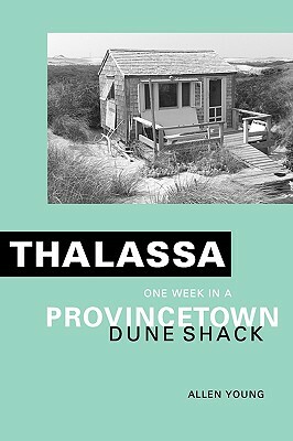 Thalassa: One Week in a Provincetown Dune Shack by Allen Young