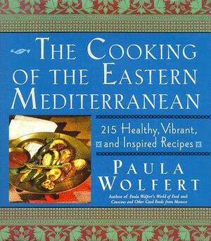 The Cooking of the Eastern Mediterranean: 300 Healthy, Vibrant, and Inspired Recipes by Paula Wolfert