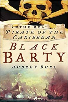 Black Barty: The Real Pirate of the Caribbean by Aubrey Burl