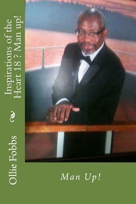 Inspirations of the Heart 18 ? Man up!: Man Up! by Ollie B. Fobbs Jr