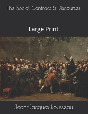 The Social Contract & Discourses: Large Print by Jean-Jacques Rousseau