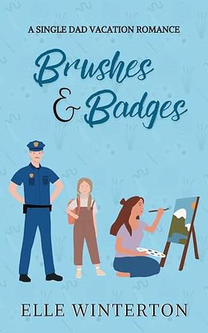 Brushes and Badges: A Single Dad Vacation Romance by Elle Winterton