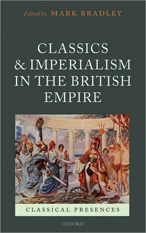 Classics and Imperialism in the British Empire by Mark Bradley