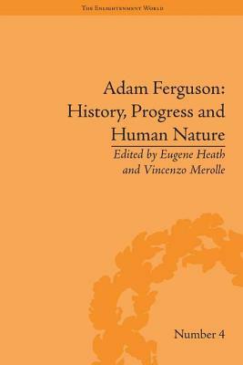 Adam Ferguson: History, Progress and Human Nature by Eugene Heath