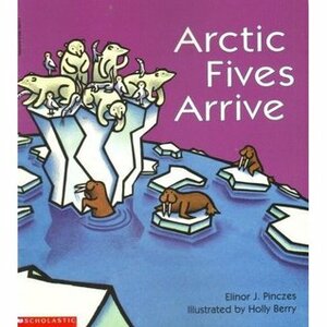 Arctic Fives Arrive by Elinor J. Pinczes, Holly Berry