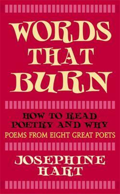 Words That Burn: How to Read Poetry and Why: Poems from Eight Great Poets by Josephine Hart