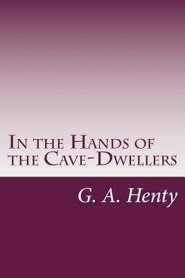 In the Hands of the Cave-Dwellers by G.A. Henty