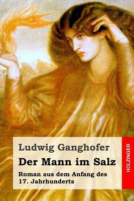 Der Mann im Salz: Roman aus dem Anfang des 17. Jahrhunderts by Ludwig Ganghofer