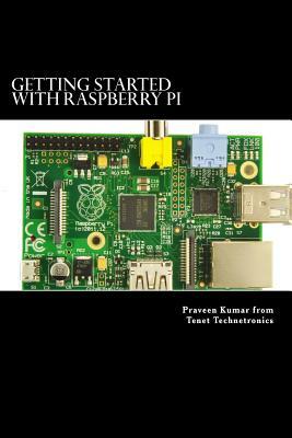 Getting Started with Raspberry Pi: System design using Raspberry Pi made easy by Ram Tenet, Praveen Kumar