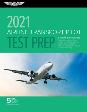 Airline Transport Pilot Test Prep 2021: Study & Prepare: Pass Your Test and Know What Is Essential to Become a Safe, Competent Pilot from the Most Tru by ASA Test Prep Board