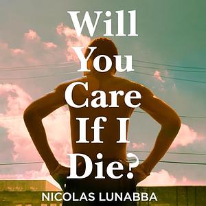 Will You Care If I Die? by Nicolas Lunabba