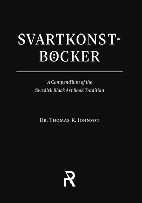 Svartkonstböcker: A Compendium of the Swedish Black Art Book Tradition by Thomas K. Johnson