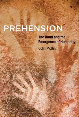 Prehension: The Hand and the Emergence of Humanity by Colin McGinn