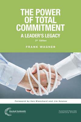 The Power of Total Commitment: A Leader's Legacy by Frank Wagner
