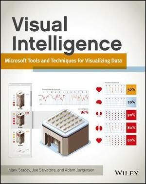 Visual Intelligence: Microsoft Tools and Techniques for Visualizing Data by Adam Jorgensen, Joe Salvatore, Mark Stacey