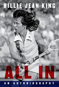 All In: An Autobiography by Maryanne Vollers, Johnette Howard, Billie Jean King