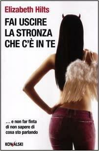 Fai uscire la stronza che c'è in te by Elizabeth Hilts