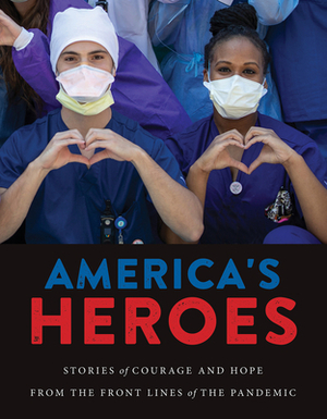 America's Heroes: Stories of Courage and Hope from the Frontlines of the Pandemic by Triumph Books