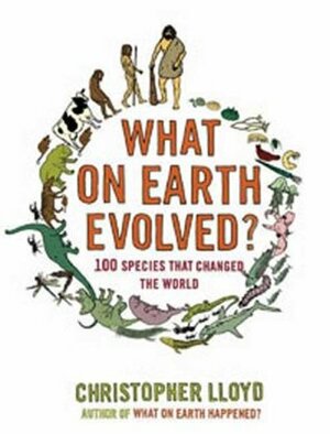 What on Earth Evolved?: 100 Species That Changed the World by Andy Forshaw, Christopher Lloyd, Carol Baicker-McKee