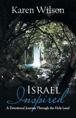 Israel Inspired: A Devotional Journey Through the Holy Land by Karen Wilson