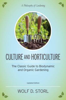 Culture and Horticulture: The Classic Guide to Organic and Biodynamic Gardening by Wolf D. Storl