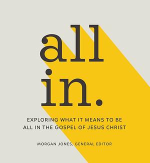 All In: Exploring What It Means to Be All In the Gospel of Jesus Christ by Morgan Jones