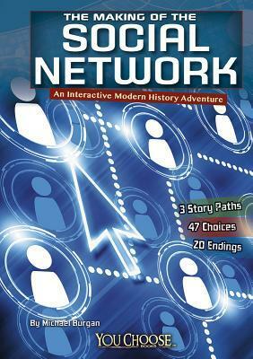 The Making of the Social Network: An Interactive Modern History Adventure by Michael Burgan