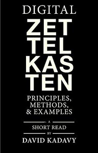Digital Zettelkasten: Principles, Methods, & Examples by David Kadavy