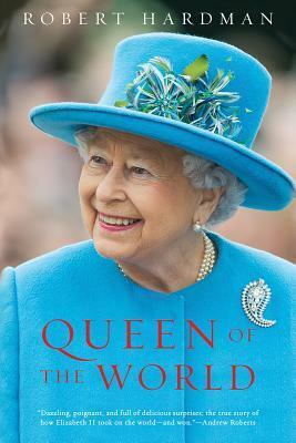 Queen of the World: Elizabeth II: Sovereign and Stateswoman by Robert Hardman