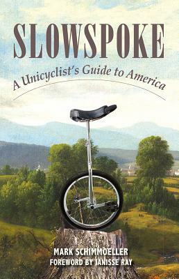 Slowspoke: A Unicyclist's Guide to America by Mark Schimmoeller