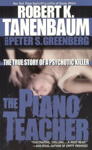 The Piano Teacher: The True Story of a Psychotic Killer by Robert K. Tanenbaum