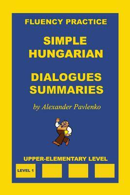 Simple Hungarian, Dialogues and Summaries, Upper-Elementary Level by Alexander Pavlenko