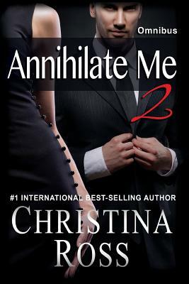 Annihilate Me 2: Omnibus: The Annihilate Me Series by Christina Ross