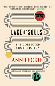 Lake of Souls: The Collected Short Fiction by Ann Leckie