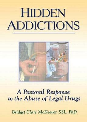 Hidden Addictions: A Pastoral Response to the Abuse of Legal Drugs by Bridget C. MC Keever, Richard L. Dayringer