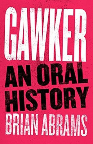 Gawker: An Oral History (Kindle Single) by Brian Abrams